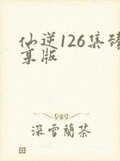 仙逆126集臻享版