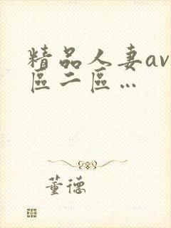 精品人妻av一区二区…