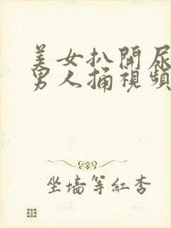 美女扒开尿口让男人捅视频偷偷看爽