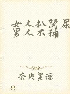 女人扒开尿口让男人不桶