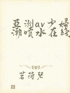 亚洲av少妇高潮喷水在线