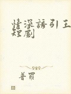 情深诱引王格格短剧