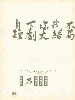 月下你我不同渡短剧大结局