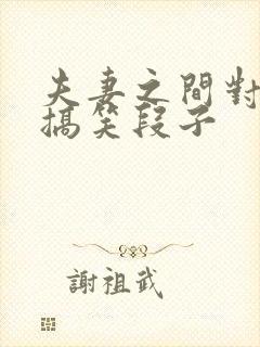 夫妻之间对话的搞笑段子