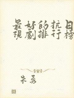 最好的抗日剧电视剧排行榜前十名