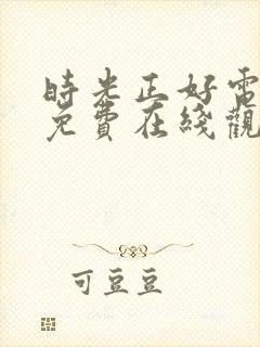 时光正好电视剧免费在线观看全集