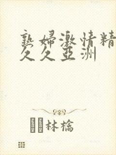 熟妇激情精品久久久亚洲封面