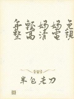 年轻妈妈免费完整高清电视剧在线