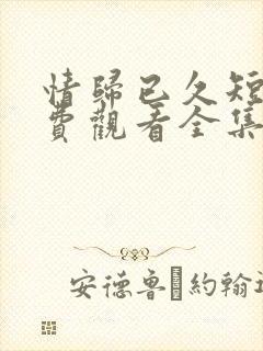 情归已久短剧免费观看全集播放