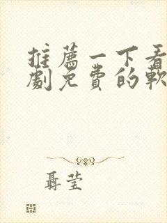 推荐一下看电视剧免费的软件有哪些