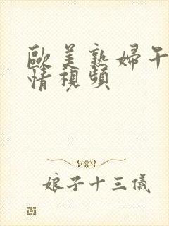 欧美熟妇午夜激情视频