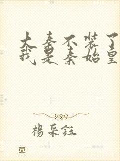 大秦不装了你爹我是秦始皇赵浪小说完整版