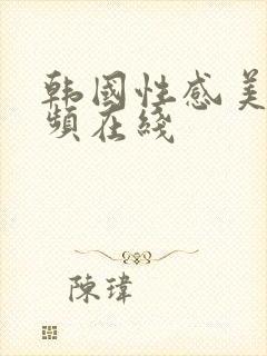 韩国性感美女视频在线