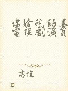 你给我的喜欢 电视剧演员表