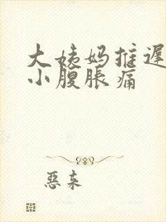 大姨妈推迟5天小腹胀痛