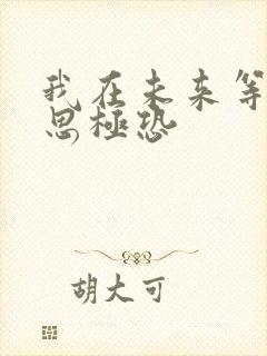 我在未来等你细思极恐