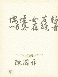 偶像女友动漫5~6集在线看