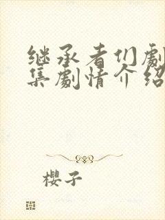 继承者们剧情分集剧情介绍