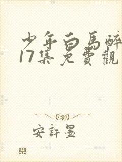 少年白马醉春风17集免费观看