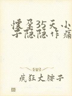 怀孕35天小肚子隐隐作痛正常吗