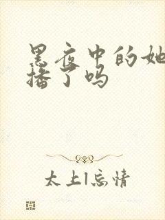 黑夜中的她网剧播了吗