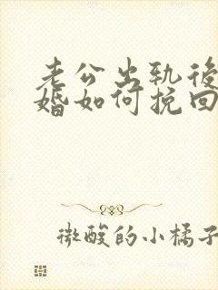 老公出轨后想离婚如何挽回