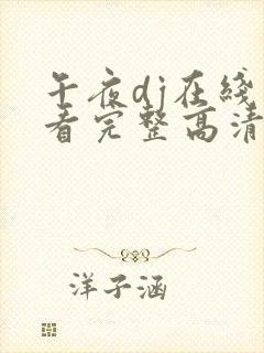 午夜dj在线观看完整高清在线观看