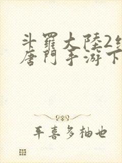 斗罗大陆2绝世唐门手游下