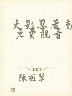 火影忍者 动漫 免费观看