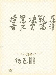 扫黑决战在线观看免费高清完整版