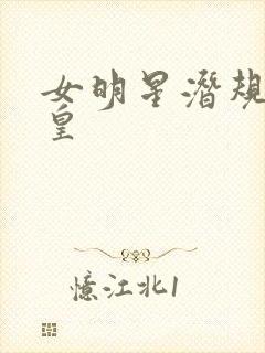 女明星潜规则之皇
