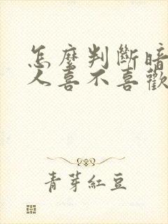 怎么判断暗恋的人喜不喜欢我