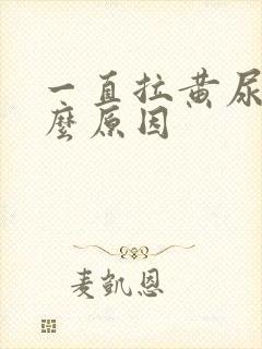 一直拉黄尿是什么原因