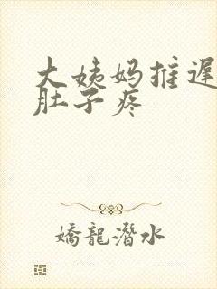 大姨妈推迟 小肚子疼