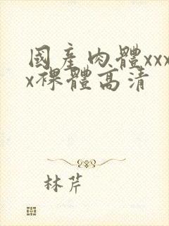 国产肉体xxxx裸体高清