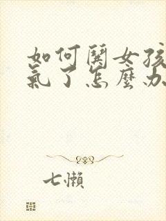 如何哄女孩子生气了怎么办