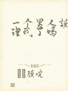 一个男人说你不理我了吗