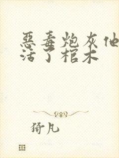 恶毒炮灰他不想活了棺木