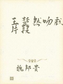 王楚然吻戏热燃片段