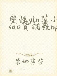双性yin荡小sao货调教np封面