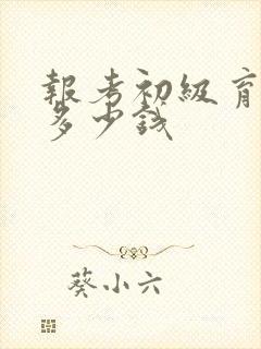 报考初级育婴师多少钱