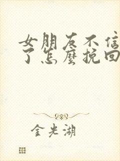 女朋友不信任我了怎么挽回