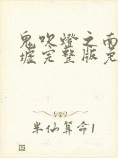 鬼吹灯之南海归墟完整版免费观看