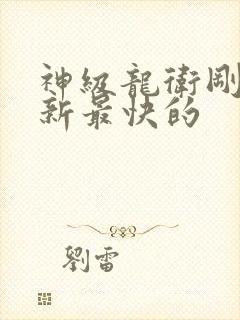 神级龙卫刚刚更新最快的