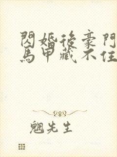 闪婚后豪门老公马甲藏不住359