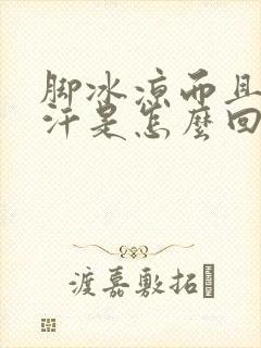 脚冰凉而且还出汗是怎么回事