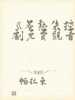 《炙热失控》短剧免费观看全集