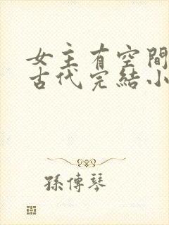 女主有空间穿越古代完结小说