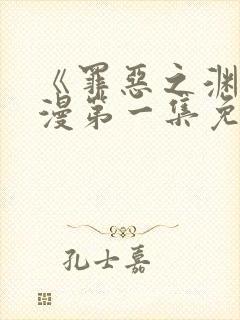 《罪恶之渊》动漫第一集免费观看