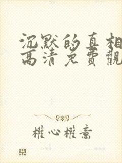 沉默的真相短剧高清免费观看